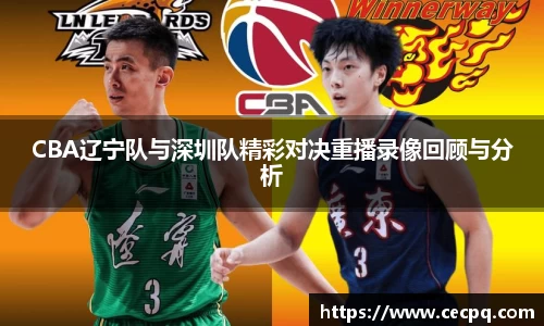 CBA辽宁队与深圳队精彩对决重播录像回顾与分析