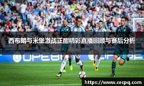 西布朗与米堡激战正酣精彩直播回顾与赛后分析